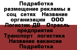 Подработка, размещение рекламы в соц. сетях › Название организации ­ ООО Логистик ДВ › Отрасль предприятия ­ Транспорт, логистика  › Название вакансии ­ Подработка, размещение рекламы в соц. сетях - Приморский край, Владивосток г. Работа » Вакансии   . Приморский край,Владивосток г.